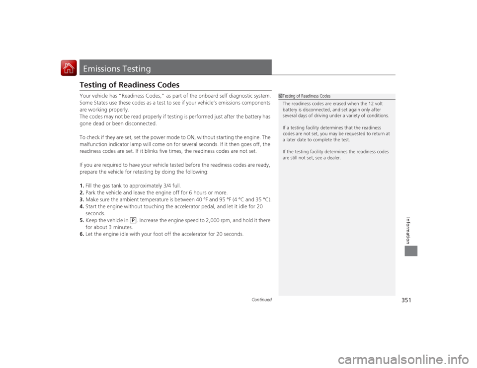 Acura ILX Hybrid 2015 Service Manual 351
Continued
Information
Emissions TestingTesting of Readiness CodesYour vehicle has “Readiness Codes,” as part of the onboard self diagnostic system.
Some States use these codes as a test to see Acura ILX Hybrid 2015 Service Manual 351
Continued
Information
Emissions TestingTesting of Readiness CodesYour vehicle has “Readiness Codes,” as part of the onboard self diagnostic system.
Some States use these codes as a test to see