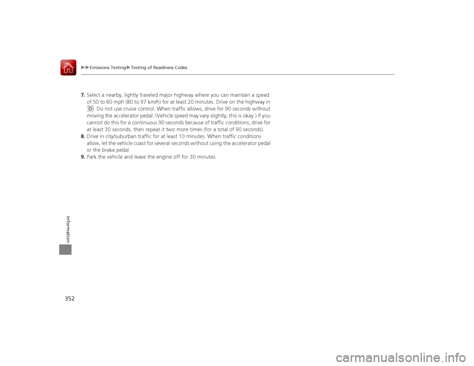 Acura ILX Hybrid 2015 Owners Manual 352
uuEmissions Testing uTesting of Readiness Codes
Information
7. Select a nearby, lightly traveled major highway where you can maintain a speed
of 50 to 60 mph (80 to 97 km/h) for at least 20 minut Acura ILX Hybrid 2015 Owners Manual 352
uuEmissions Testing uTesting of Readiness Codes
Information
7. Select a nearby, lightly traveled major highway where you can maintain a speed
of 50 to 60 mph (80 to 97 km/h) for at least 20 minut