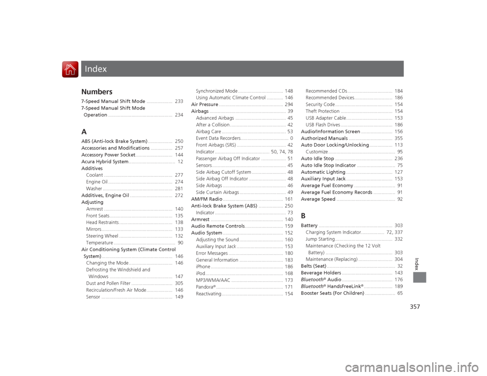 Acura ILX Hybrid 2015 Owners Manual Index
357Index
Index
Numbers7-Speed Manual Shift Mode................... 233
7-Speed Manual Shift Mode Operation ............................................... 234AABS (Anti-lock Brake System) ... Acura ILX Hybrid 2015 Owners Manual Index
357Index
Index
Numbers7-Speed Manual Shift Mode................... 233
7-Speed Manual Shift Mode Operation ............................................... 234AABS (Anti-lock Brake System) ...