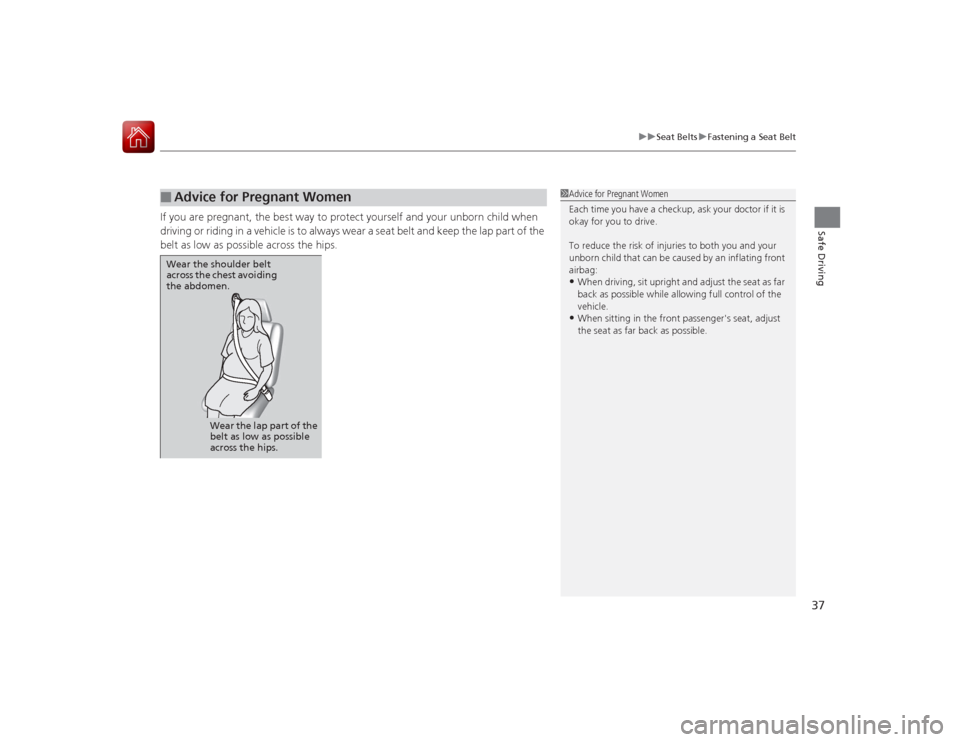Acura ILX Hybrid 2015 Owners Guide 37
uuSeat Belts uFastening a Seat Belt
Safe Driving
If you are pregnant, the best way to protect yourself and your unborn child when
driving or riding in a vehicle is to always wear a seat belt and k Acura ILX Hybrid 2015 Owners Guide 37
uuSeat Belts uFastening a Seat Belt
Safe Driving
If you are pregnant, the best way to protect yourself and your unborn child when
driving or riding in a vehicle is to always wear a seat belt and k