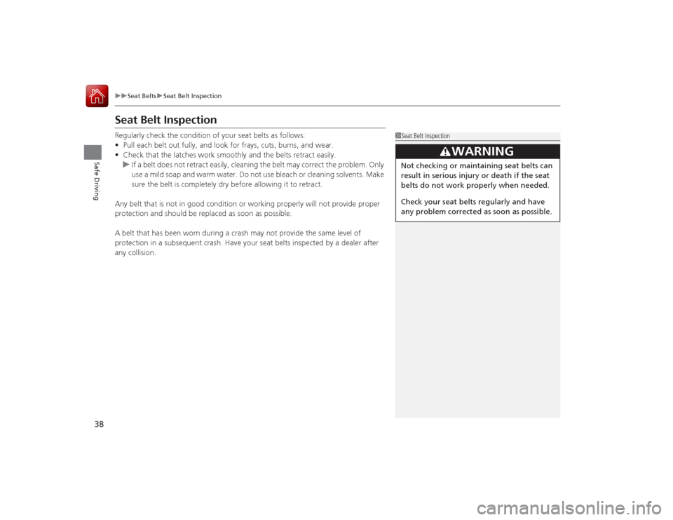 Acura ILX Hybrid 2015 Owners Guide 38
uuSeat Belts uSeat Belt Inspection
Safe Driving
Seat Belt InspectionRegularly check the condition of your seat belts as follows:
• Pull each belt out fully, and look for frays, cuts, burns, and w Acura ILX Hybrid 2015 Owners Guide 38
uuSeat Belts uSeat Belt Inspection
Safe Driving
Seat Belt InspectionRegularly check the condition of your seat belts as follows:
• Pull each belt out fully, and look for frays, cuts, burns, and w