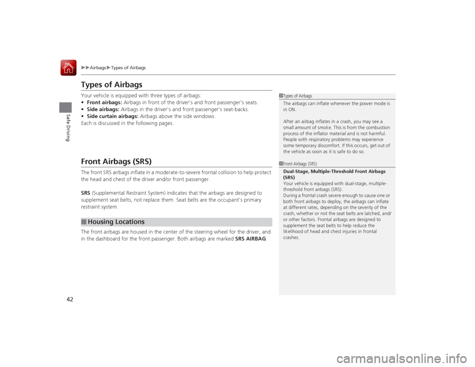 Acura ILX Hybrid 2015 Service Manual 42
uuAirbags uTypes of Airbags
Safe Driving
Types of AirbagsYour vehicle is equipped with three types of airbags:
• Front airbags: Airbags in front of the drivers and front passengers seats.
• Acura ILX Hybrid 2015 Service Manual 42
uuAirbags uTypes of Airbags
Safe Driving
Types of AirbagsYour vehicle is equipped with three types of airbags:
• Front airbags: Airbags in front of the drivers and front passengers seats.
•
