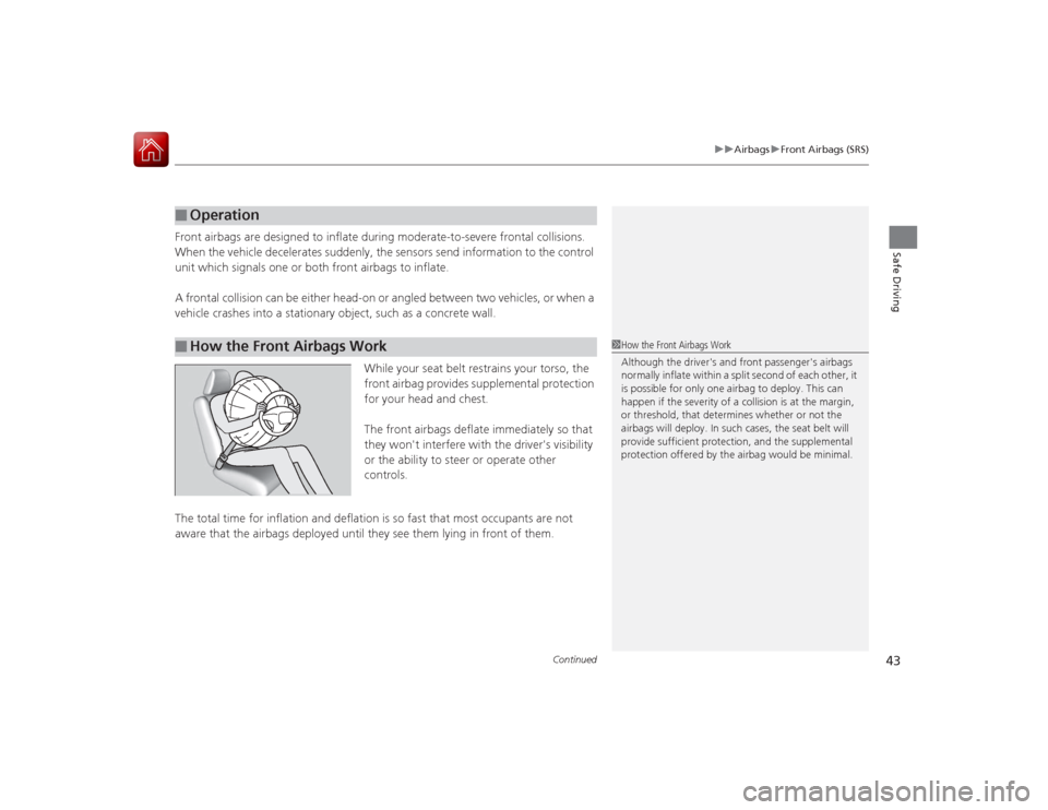 Acura ILX Hybrid 2015 Service Manual Continued
43
uuAirbags uFront Airbags (SRS)
Safe Driving
Front airbags are designed to inflate during moderate-to-severe frontal collisions.
When the vehicle decelerates suddenly, the sensors send i Acura ILX Hybrid 2015 Service Manual Continued
43
uuAirbags uFront Airbags (SRS)
Safe Driving
Front airbags are designed to inflate during moderate-to-severe frontal collisions.
When the vehicle decelerates suddenly, the sensors send i