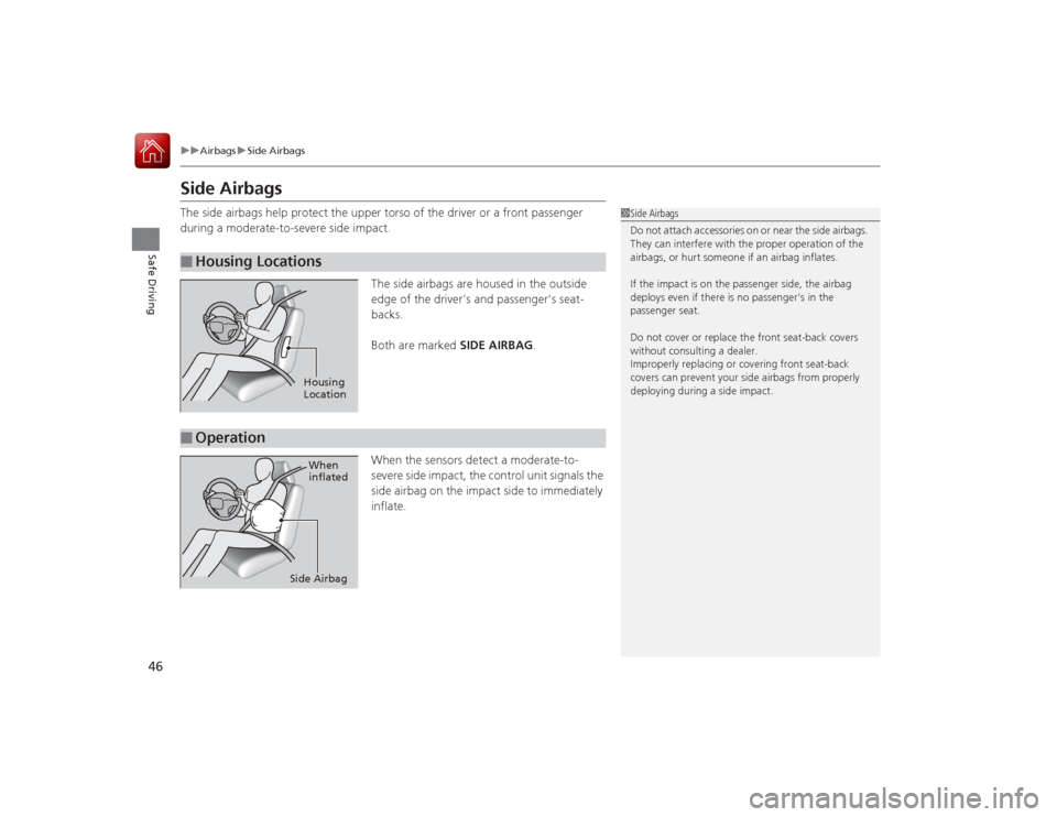 Acura ILX Hybrid 2015 Service Manual 46
uuAirbags uSide Airbags
Safe Driving
Side AirbagsThe side airbags help protect the upper torso of the driver or a front passenger
during a moderate-to-severe side impact.
The side airbags are hous Acura ILX Hybrid 2015 Service Manual 46
uuAirbags uSide Airbags
Safe Driving
Side AirbagsThe side airbags help protect the upper torso of the driver or a front passenger
during a moderate-to-severe side impact.
The side airbags are hous