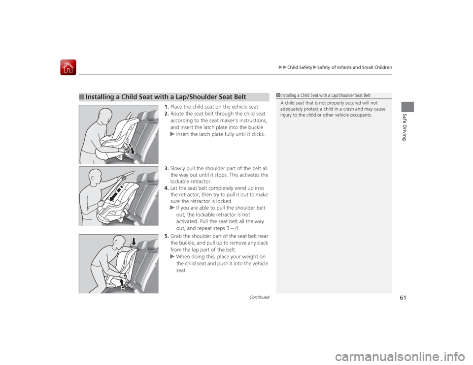 Acura ILX Hybrid 2015 Repair Manual Continued
61
uuChild Safety uSafety of Infants and Small Children
Safe Driving
1. Place the child seat on the vehicle seat.
2. Route the seat belt through the child seat 
according to the seat makers