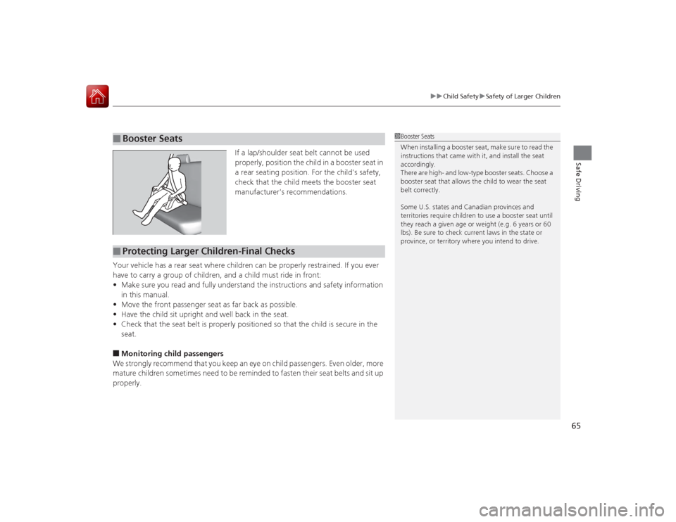 Acura ILX Hybrid 2015 Repair Manual 65
uuChild Safety uSafety of Larger Children
Safe Driving
If a lap/shoulder seat belt cannot be used
properly, position the child in a booster seat in
a rear seating position. For the childs safety Acura ILX Hybrid 2015 Repair Manual 65
uuChild Safety uSafety of Larger Children
Safe Driving
If a lap/shoulder seat belt cannot be used
properly, position the child in a booster seat in
a rear seating position. For the childs safety