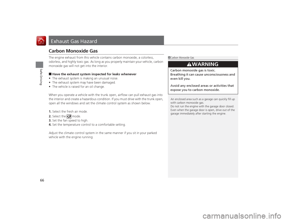 Acura ILX Hybrid 2015 Repair Manual 66Safe Driving
Exhaust Gas HazardCarbon Monoxide GasThe engine exhaust from this vehicle contains carbon monoxide, a colorless,
odorless, and highly toxic gas. As long as you properly maintain your v Acura ILX Hybrid 2015 Repair Manual 66Safe Driving
Exhaust Gas HazardCarbon Monoxide GasThe engine exhaust from this vehicle contains carbon monoxide, a colorless,
odorless, and highly toxic gas. As long as you properly maintain your v