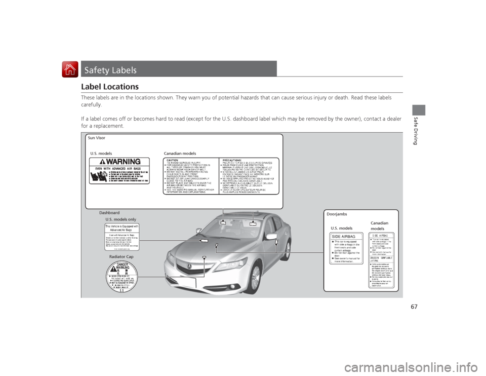 Acura ILX Hybrid 2015 Repair Manual 67Safe Driving
Safety LabelsLabel LocationsThese labels are in the locations shown. They warn you of potential hazards that can cause serious injury or death. Read these  labels 
carefully.
If a label