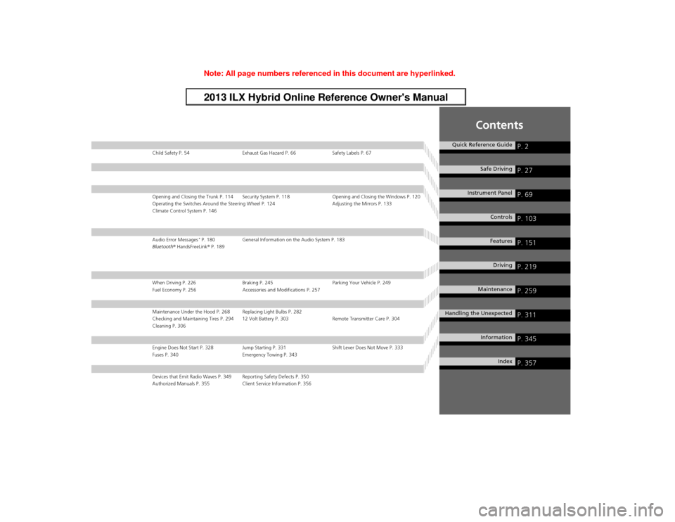 Acura ILX Hybrid 2013  Owners Manual Contents
Child Safety P. 54 Exhaust Gas Hazard P. 66 Safety Labels P. 67Opening and Closing the Trunk P. 114 Security System P. 118 Opening and Closing the Windows P. 120
Operating the Switches Around