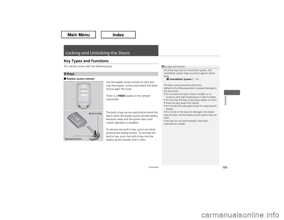 Acura ILX Hybrid 2013  Owners Manual 105
Continued
Controls
Locking and Unlocking the DoorsKey Types and FunctionsThis vehicle comes with the following keys:■Keyless access remote
Use the keyless access remote to start and 
stop the en