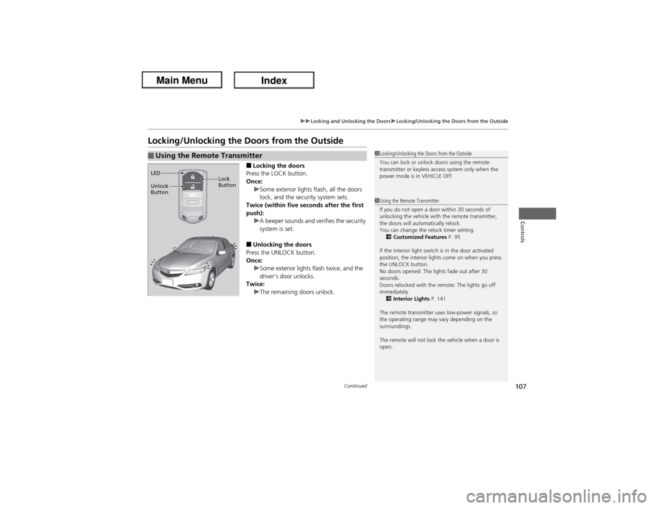 Acura ILX Hybrid 2013  Owners Manual 107
uuLocking and Unlocking the DoorsuLocking/Unlocking the Doors from the Outside
Continued
Controls
Locking/Unlocking the Doors from the Outside
■Locking the doors
Press the LOCK button.
Once:
uSo