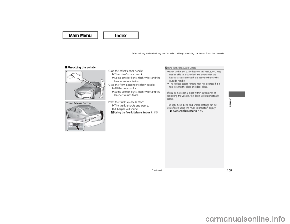 Acura ILX Hybrid 2013 Owners Manual Continued
109
uuLocking and Unlocking the DoorsuLocking/Unlocking the Doors from the Outside
Controls
■Unlocking the vehicle
Grab the driver’s door handle:
uThe driver’s door unlocks.
uSome exte Acura ILX Hybrid 2013 Owners Manual Continued
109
uuLocking and Unlocking the DoorsuLocking/Unlocking the Doors from the Outside
Controls
■Unlocking the vehicle
Grab the driver’s door handle:
uThe driver’s door unlocks.
uSome exte