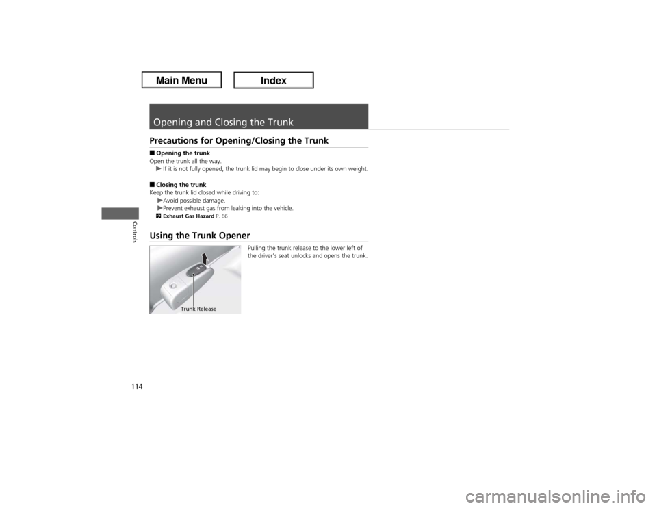 Acura ILX Hybrid 2013  Owners Manual 114Controls
Opening and Closing the TrunkPrecautions for Opening/Closing the Trunk■Opening the trunk
Open the trunk all the way.
uIf it is not fully opened, the trunk lid may begin to close under it