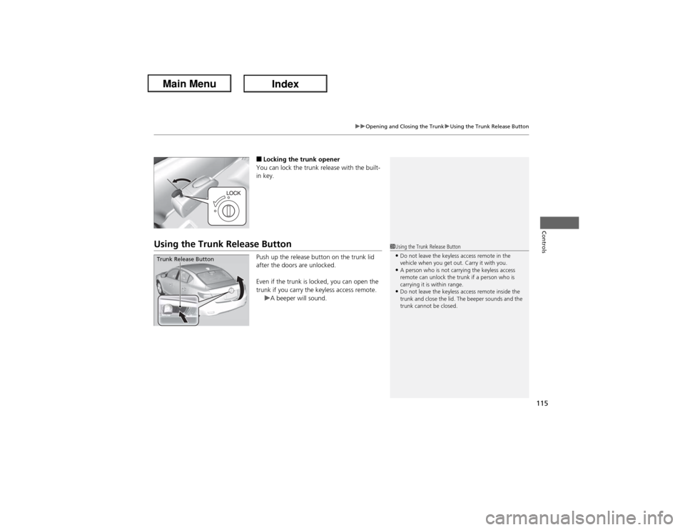 Acura ILX Hybrid 2013  Owners Manual 115
uuOpening and Closing the TrunkuUsing the Trunk Release Button
Controls
■Locking the trunk opener
You can lock the trunk release with the built-
in key.
Using the Trunk Release Button
Push up th