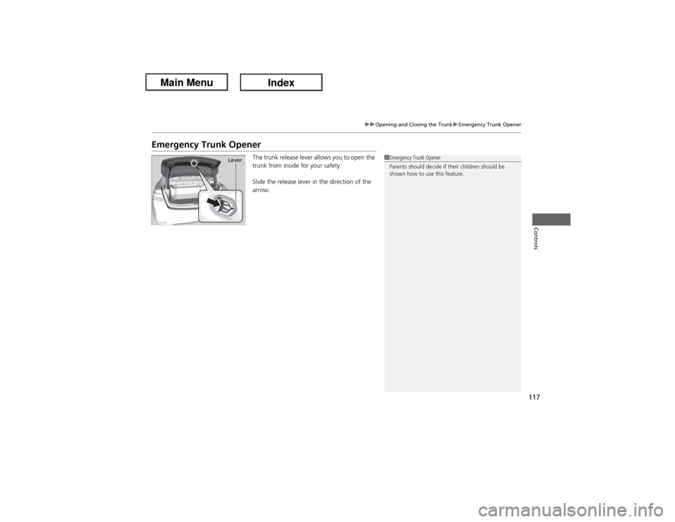 Acura ILX Hybrid 2013  Owners Manual 117
uuOpening and Closing the TrunkuEmergency Trunk Opener
Controls
Emergency Trunk Opener
The trunk release lever allows you to open the 
trunk from inside for your safety.
Slide the release lever in