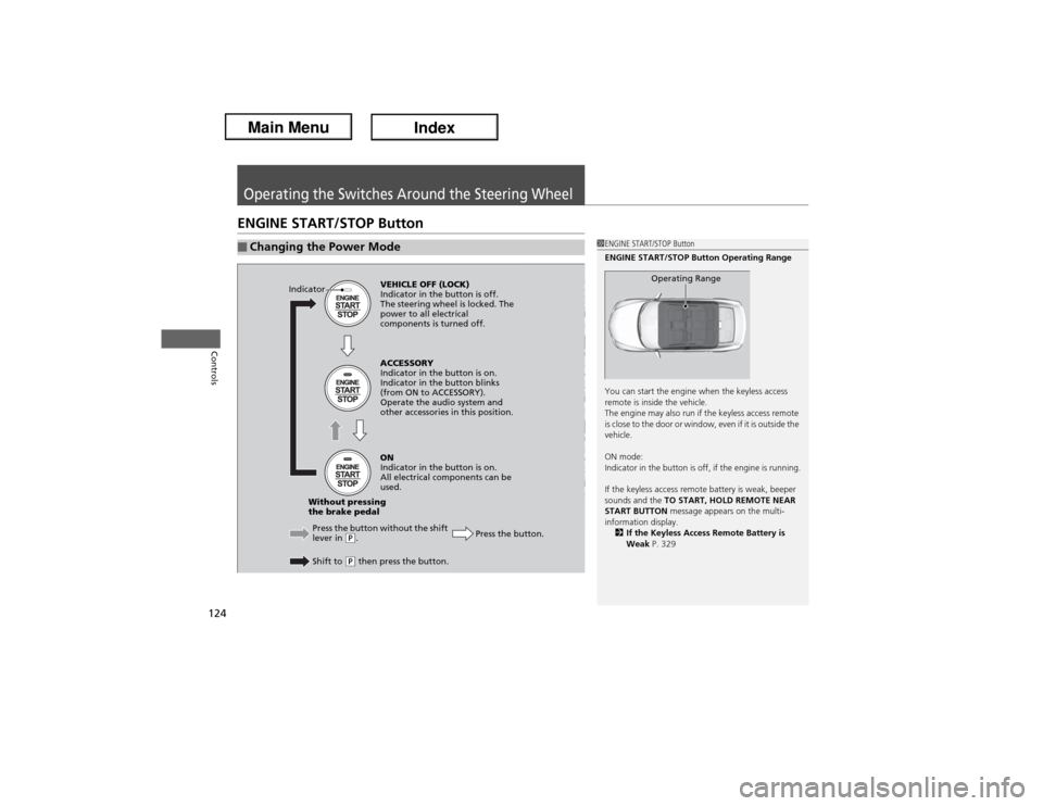 Acura ILX Hybrid 2013  Owners Manual 124Controls
Operating the Switches Around the Steering WheelENGINE START/STOP Button■Changing the Power Mode
1ENGINE START/STOP Button
ENGINE START/STOP Button Operating Range
You can start the engi