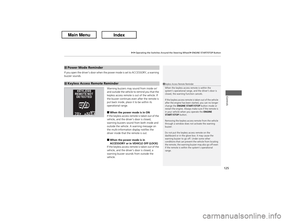 Acura ILX Hybrid 2013  Owners Manual 125
uuOperating the Switches Around the Steering WheeluENGINE START/STOP Button
Controls
If you open the driver’s door when the power mode is set to ACCESSORY, a warning 
buzzer sounds.
Warning buzz