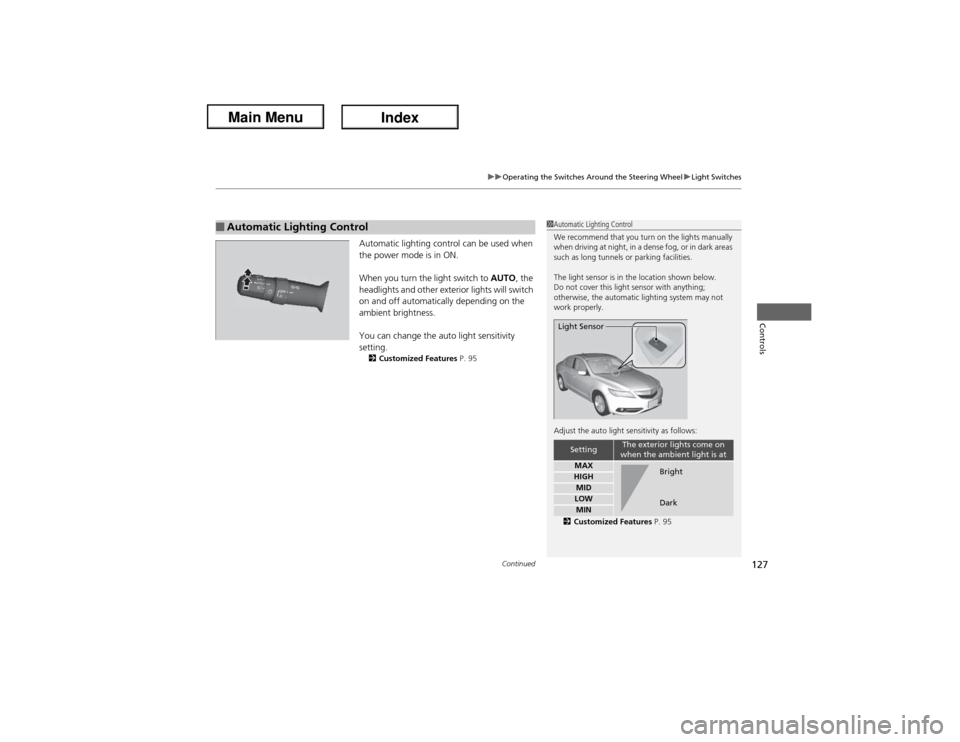 Acura ILX Hybrid 2013  Owners Manual Continued
127
uuOperating the Switches Around the Steering WheeluLight Switches
Controls
Automatic lighting control can be used when 
the power mode is in ON.
When you turn the light switch to AUTO, t