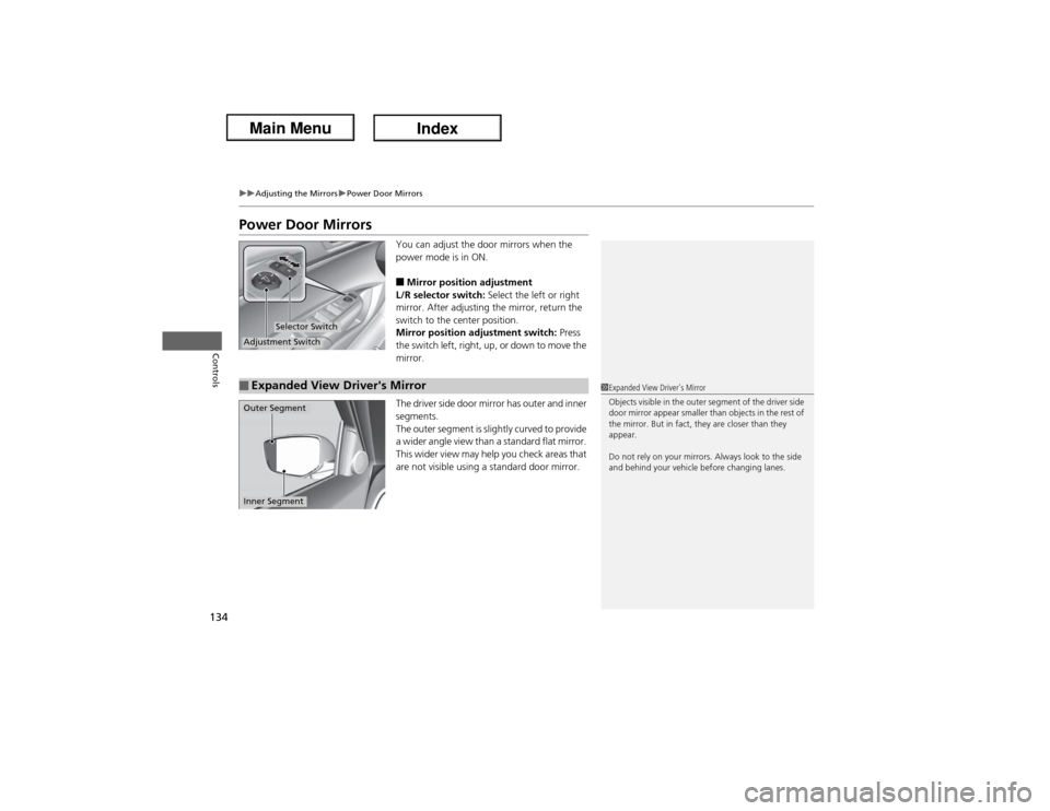 Acura ILX Hybrid 2013  Owners Manual 134
uuAdjusting the MirrorsuPower Door Mirrors
Controls
Power Door Mirrors
You can adjust the door mirrors when the 
power mode is in ON.■Mirror position adjustment
L/R selector switch: Select the l