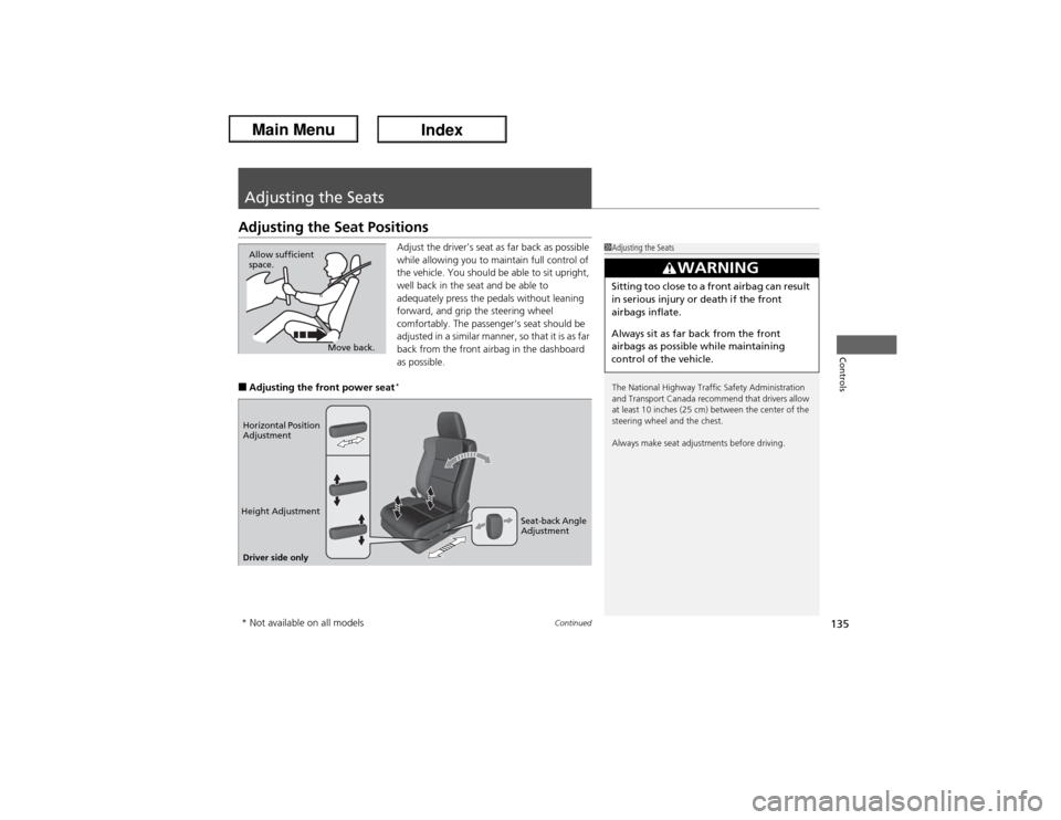 Acura ILX Hybrid 2013  Owners Manual 135
Continued
Controls
Adjusting the SeatsAdjusting the Seat Positions
Adjust the drivers seat as far back as possible 
while allowing you to maintain full control of 
the vehicle. You should be able