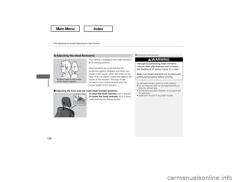 Acura ILX Hybrid 2013  Owners Manual uuAdjusting the SeatsuAdjusting the Seat Positions
138Controls
Your vehicle is equipped with head restraints 
in all seating positions.
Head restraints are most effective for 
protection against whipl