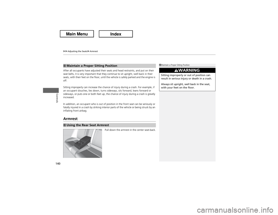 Acura ILX Hybrid 2013 Owners Guide uuAdjusting the SeatsuArmrest
140Controls
After all occupants have adjusted their seats and head restraints, and put on their 
seat belts, it is very important that they continue to sit upright, well 