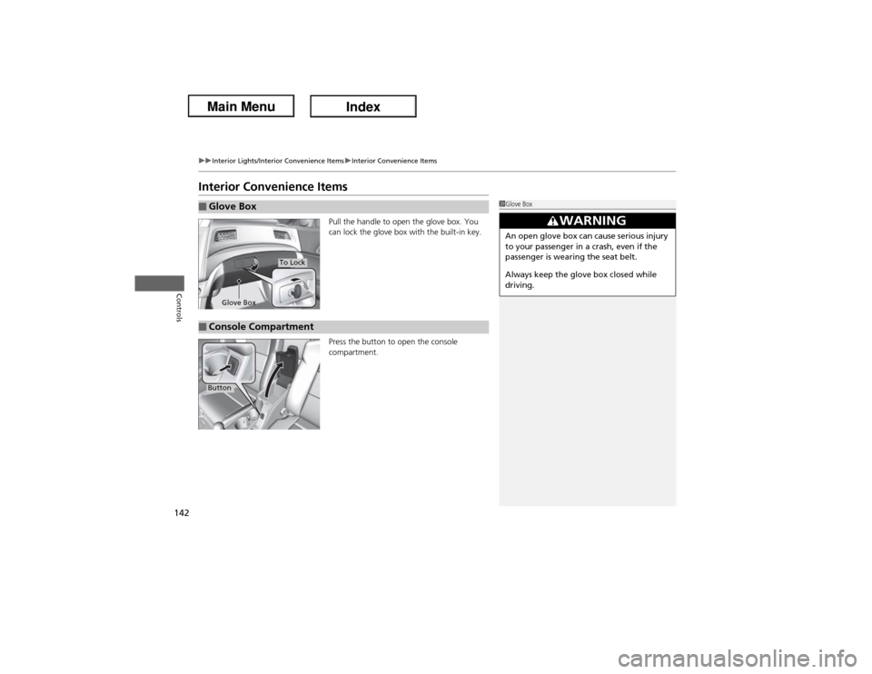 Acura ILX Hybrid 2013  Owners Manual 142
uuInterior Lights/Interior Convenience ItemsuInterior Convenience Items
Controls
Interior Convenience Items
Pull the handle to open the glove box. You 
can lock the glove box with the built-in key