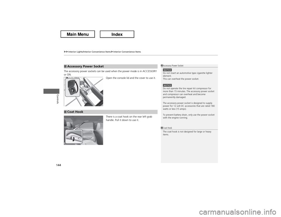 Acura ILX Hybrid 2013  Owners Manual uuInterior Lights/Interior Convenience ItemsuInterior Convenience Items
144Controls
The accessory power sockets can be used when the power mode is in ACCESSORY 
or ON.
Open the console lid and the cov