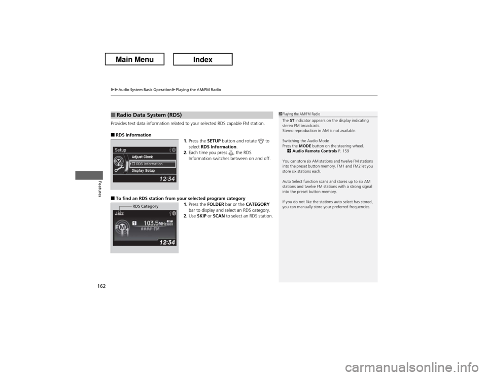 Acura ILX Hybrid 2013  Owners Manual uuAudio System Basic OperationuPlaying the AM/FM Radio
162Features
Provides text data information related to your selected RDS capable FM station.■RDS Information
1.Press the SETUP button and rotate