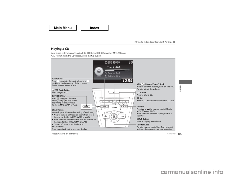 Acura ILX Hybrid 2013  Owners Manual 165
uuAudio System Basic OperationuPlaying a CD
Continued
Features
Playing a CDYour audio system supports audio CDs, CD-Rs and CD-RWs in either MP3, WMA or 
AAC format. With the CD loaded, press the C