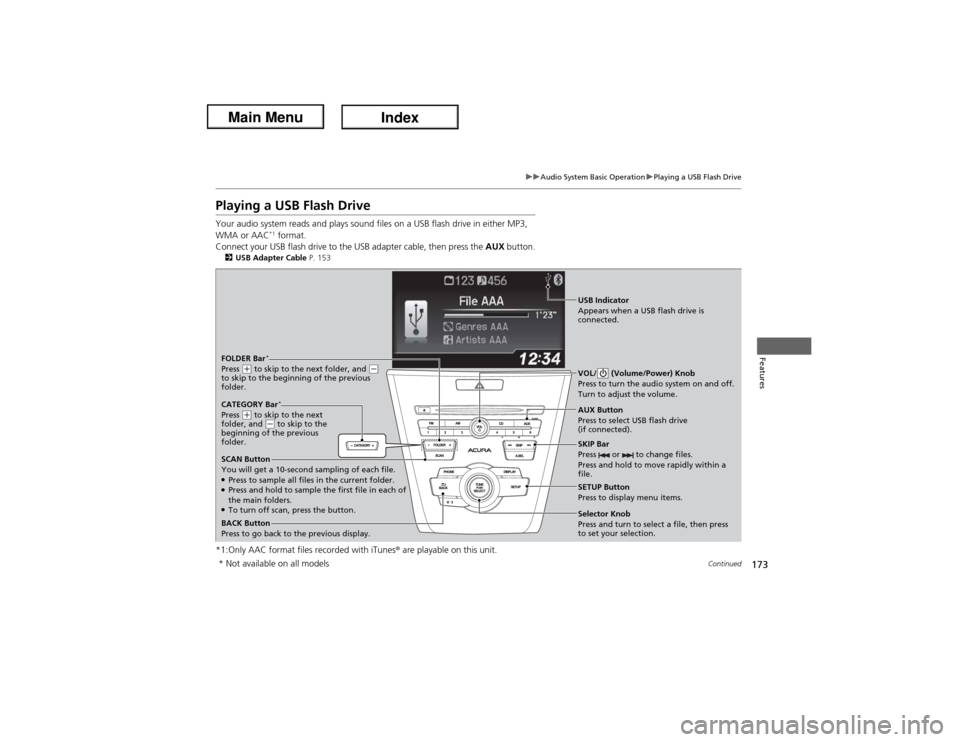 Acura ILX Hybrid 2013 Owners Manual 173
uuAudio System Basic OperationuPlaying a USB Flash Drive
Continued
Features
Playing a USB Flash DriveYour audio system reads and plays sound files on a USB flash drive in either MP3,
WMA or AAC
* Acura ILX Hybrid 2013 Owners Manual 173
uuAudio System Basic OperationuPlaying a USB Flash Drive
Continued
Features
Playing a USB Flash DriveYour audio system reads and plays sound files on a USB flash drive in either MP3,
WMA or AAC
*
