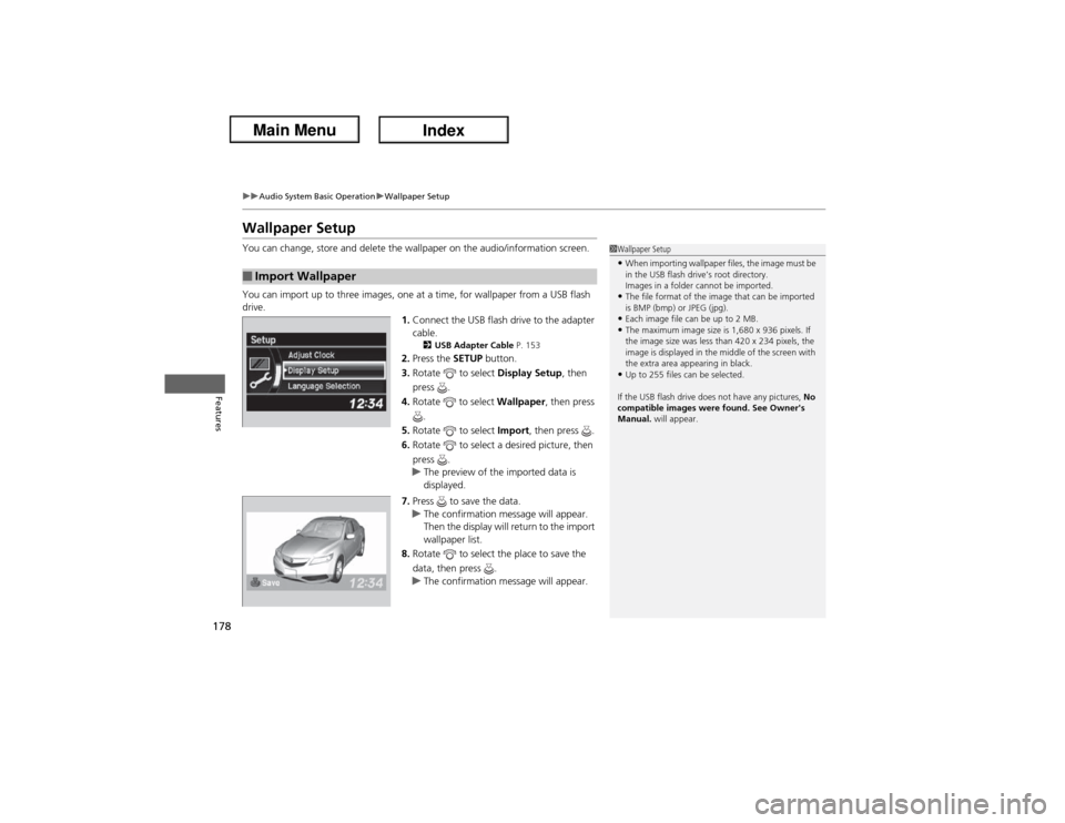 Acura ILX Hybrid 2013 Owners Manual 178
uuAudio System Basic OperationuWallpaper Setup
Features
Wallpaper SetupYou can change, store and delete the wallpaper on the audio/information screen.
You can import up to three images, one at a t Acura ILX Hybrid 2013 Owners Manual 178
uuAudio System Basic OperationuWallpaper Setup
Features
Wallpaper SetupYou can change, store and delete the wallpaper on the audio/information screen.
You can import up to three images, one at a t