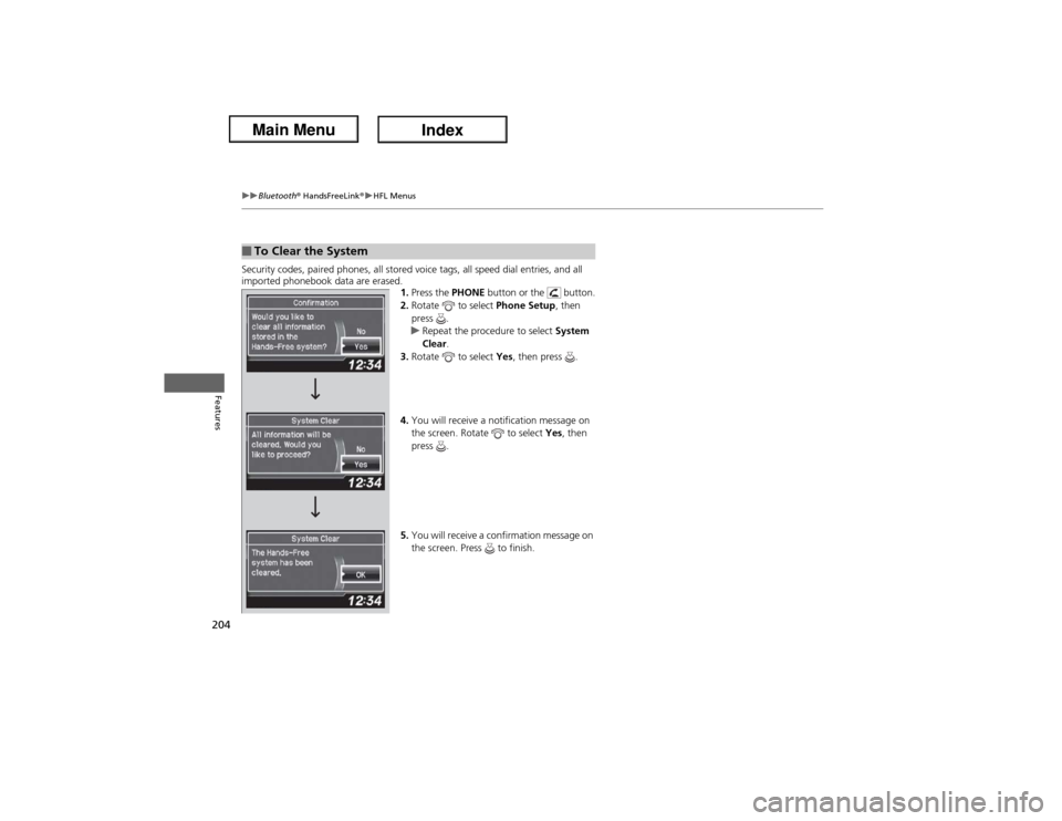 Acura ILX Hybrid 2013 Owners Guide 204
uuBluetooth® HandsFreeLink®uHFL Menus
Features
Security codes, paired phones, all stored voice tags, all speed dial entries, and all 
imported phonebook data are erased.
1.Press the PHONE button