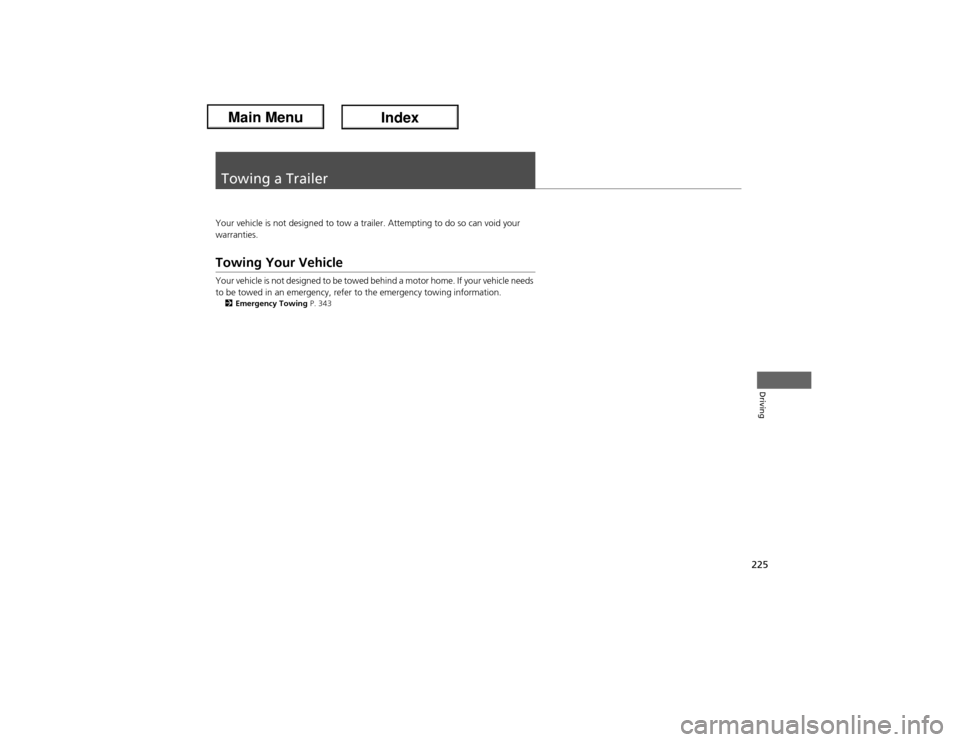 Acura ILX Hybrid 2013  Owners Manual 225Driving
Towing a TrailerYour vehicle is not designed to tow a trailer. Attempting to do so can void your 
warranties.Towing Your VehicleYour vehicle is not designed to be towed behind a motor home.