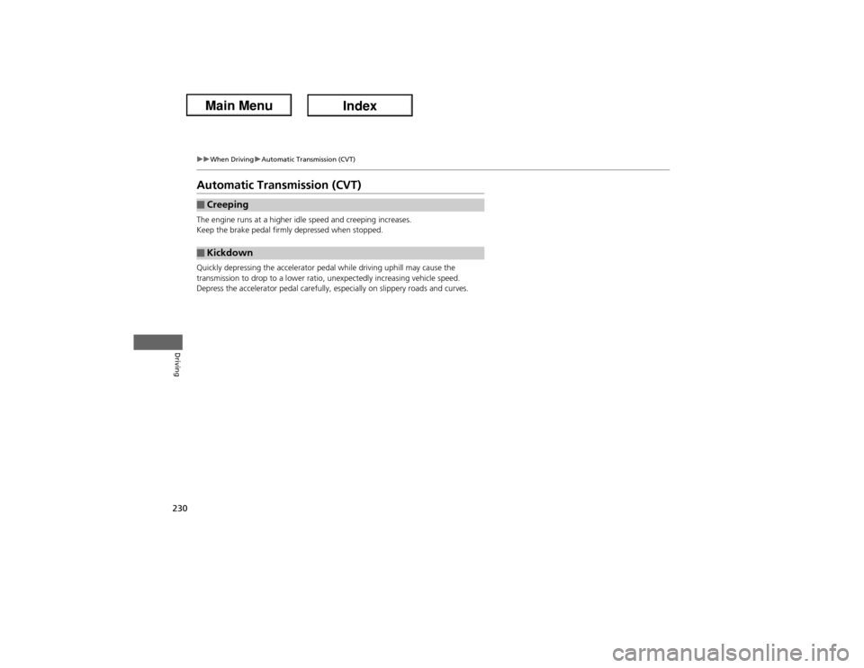 Acura ILX Hybrid 2013  Owners Manual 230
uuWhen DrivinguAutomatic Transmission (CVT)
Driving
Automatic Transmission (CVT)The engine runs at a higher idle speed and creeping increases.
Keep the brake pedal firmly depressed when stopped.
Q
