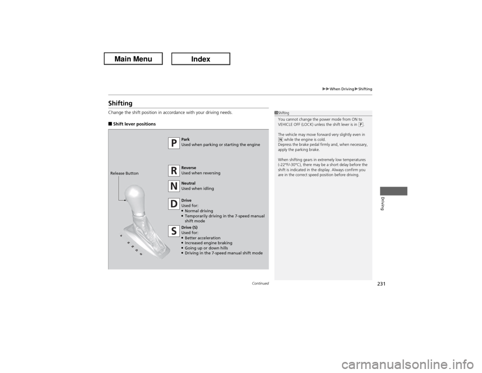 Acura ILX Hybrid 2013  Owners Manual 231
uuWhen DrivinguShifting
Continued
Driving
ShiftingChange the shift position in accordance with your driving needs.■Shift lever positions
1Shifting
You cannot change the power mode from ON to 
VE