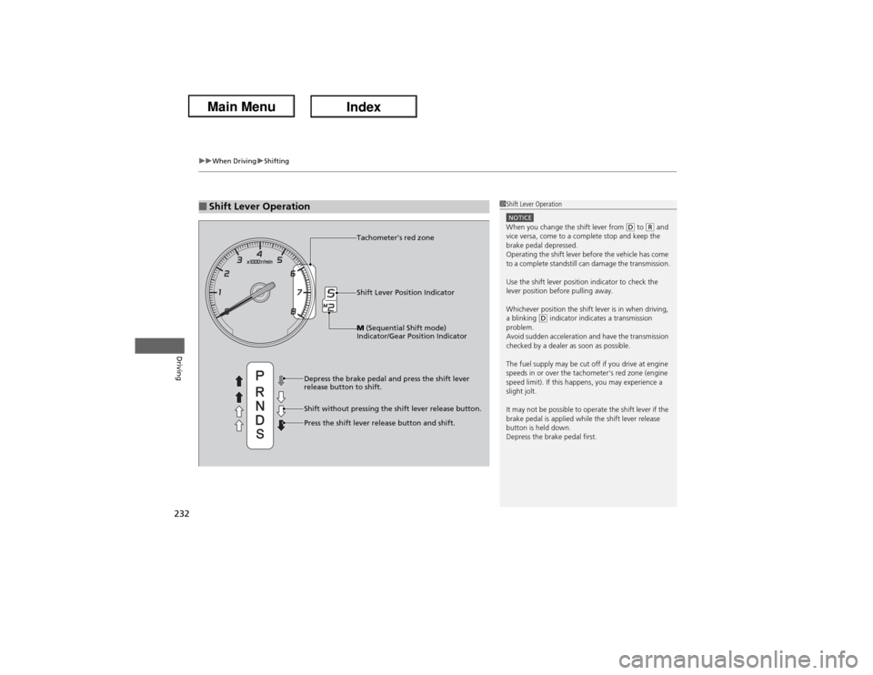 Acura ILX Hybrid 2013  Owners Manual uuWhen DrivinguShifting
232Driving
■Shift Lever Operation
1Shift Lever OperationNOTICEWhen you change the shift lever from 
(D to (R and 
vice versa, come to a complete stop and keep the 
brake peda