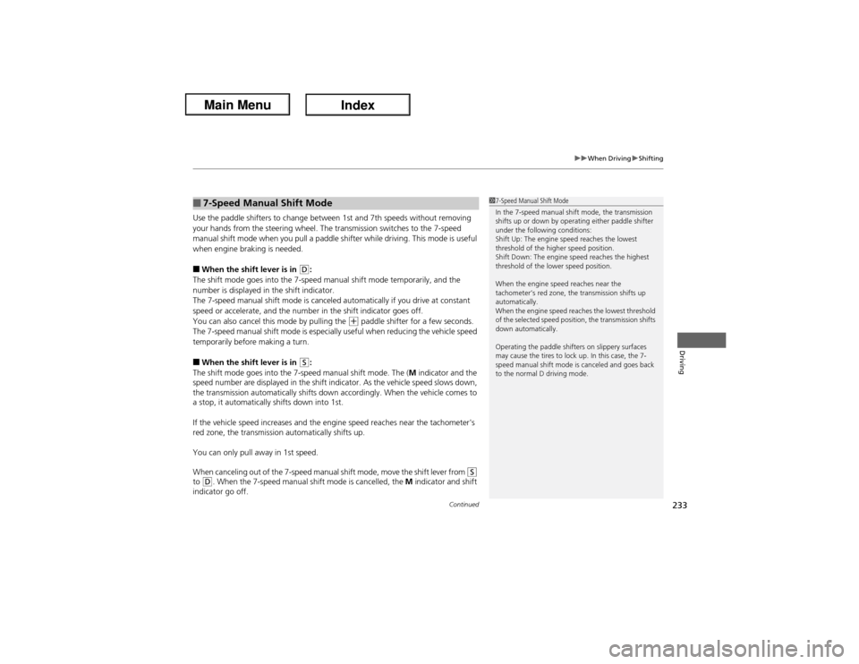 Acura ILX Hybrid 2013  Owners Manual Continued
233
uuWhen DrivinguShifting
Driving
Use the paddle shifters to change between 1st and 7th speeds without removing 
your hands from the steering wheel. The transmission switches to the 7-spee