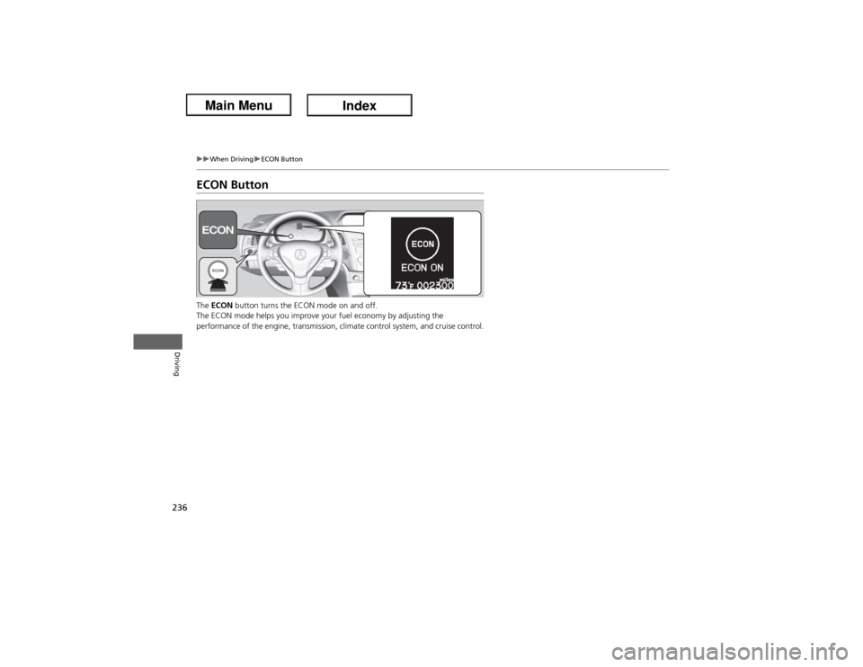 Acura ILX Hybrid 2013  Owners Manual 236
uuWhen DrivinguECON Button
Driving
ECON ButtonThe ECON button turns the ECON mode on and off.
The ECON mode helps you improve your fuel economy by adjusting the 
performance of the engine, transmi