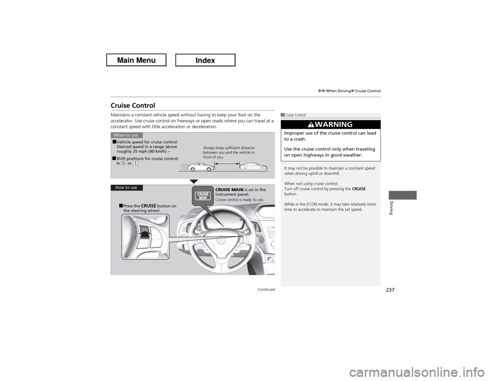 Acura ILX Hybrid 2013  Owners Manual 237
uuWhen DrivinguCruise Control
Continued
Driving
Cruise ControlMaintains a constant vehicle speed without having to keep your foot on the 
accelerator. Use cruise control on freeways or open roads 