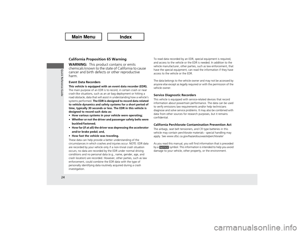Acura ILX Hybrid 2013  Owners Manual 24Quick Reference Guide
California Proposition 65 WarningEvent Data RecordersThis vehicle is equipped with an event data recorder (EDR). 
The main purpose of an EDR is to record, in certain crash or n