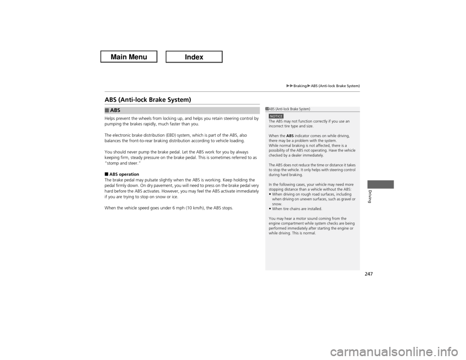 Acura ILX Hybrid 2013  Owners Manual 247
uuBrakinguABS (Anti-lock Brake System)
Driving
ABS (Anti-lock Brake System)Helps prevent the wheels from locking up, and helps you retain steering control by 
pumping the brakes rapidly, much fast