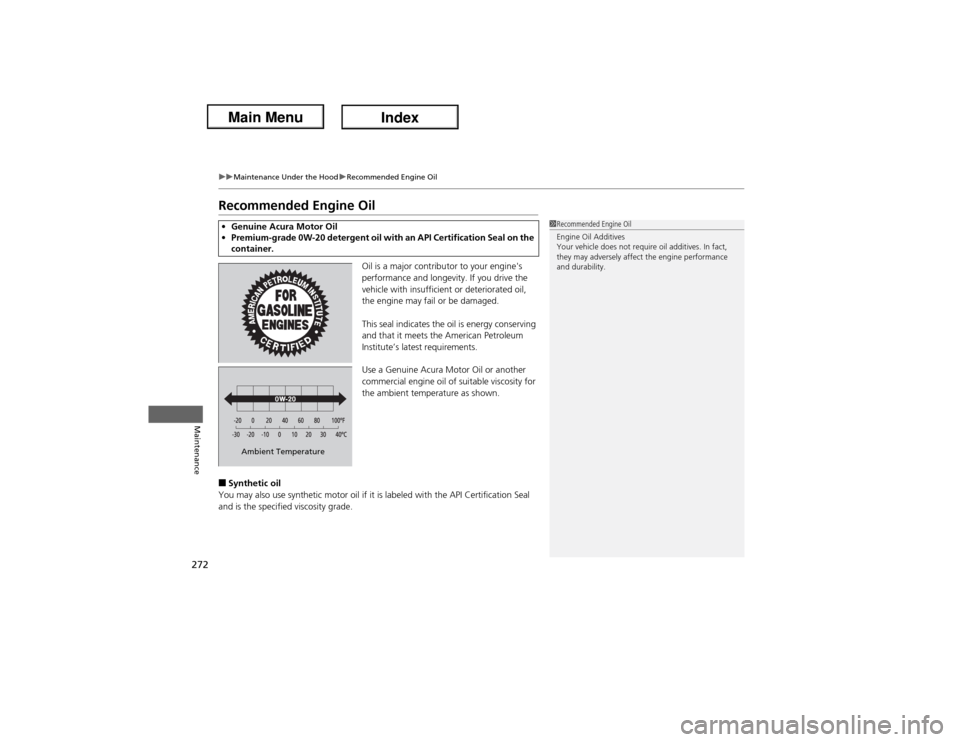 Acura ILX Hybrid 2013  Owners Manual 272
uuMaintenance Under the HooduRecommended Engine Oil
Maintenance
Recommended Engine Oil
Oil is a major contributor to your engines 
performance and longevity. If you drive the 
vehicle with insuff