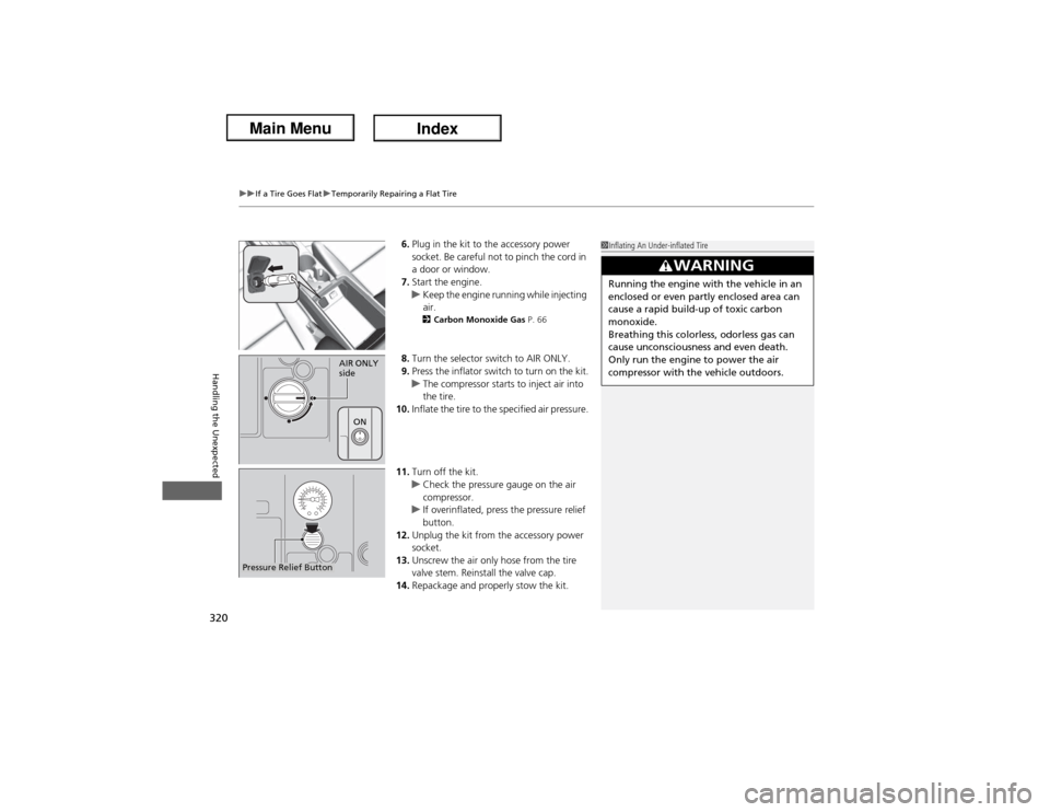 Acura ILX Hybrid 2013  Owners Manual uuIf a Tire Goes FlatuTemporarily Repairing a Flat Tire
320Handling the Unexpected
6.Plug in the kit to the accessory power 
socket. Be careful not to pinch the cord in 
a door or window.
7.Start the 