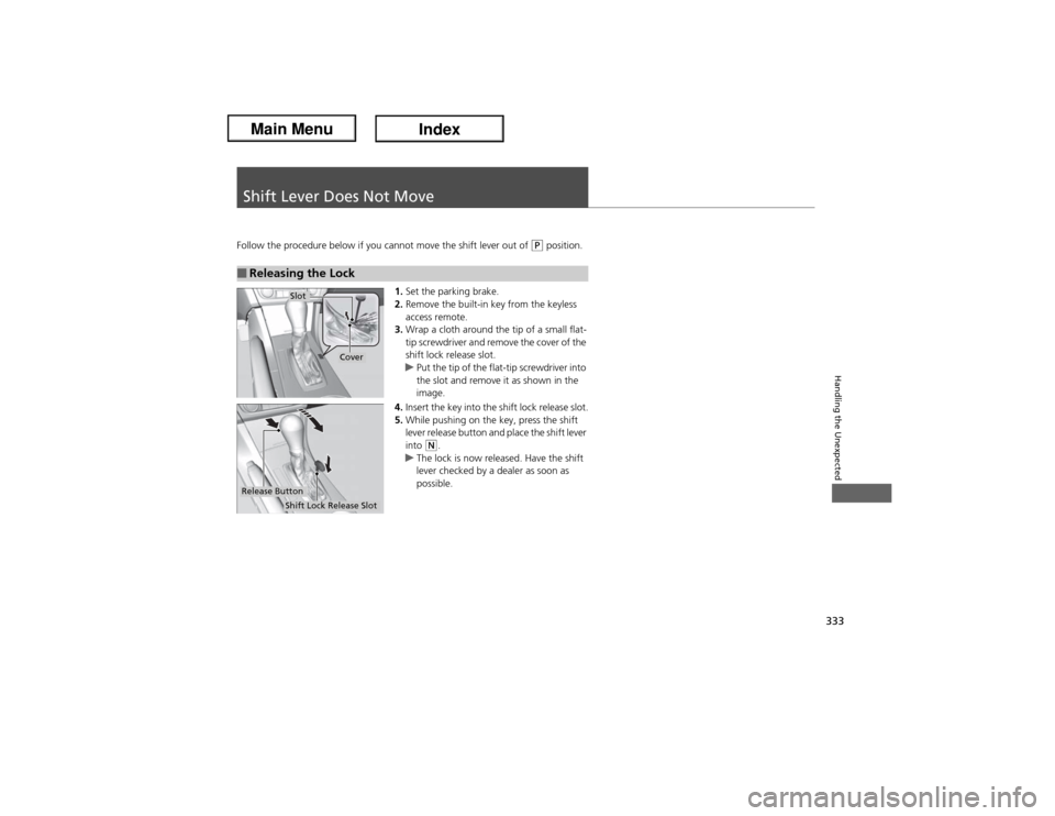 Acura ILX Hybrid 2013  Owners Manual 333Handling the Unexpected
Shift Lever Does Not MoveFollow the procedure below if you cannot move the shift lever out of 
(P position.
1.Set the parking brake.
2.Remove the built-in key from the keyle