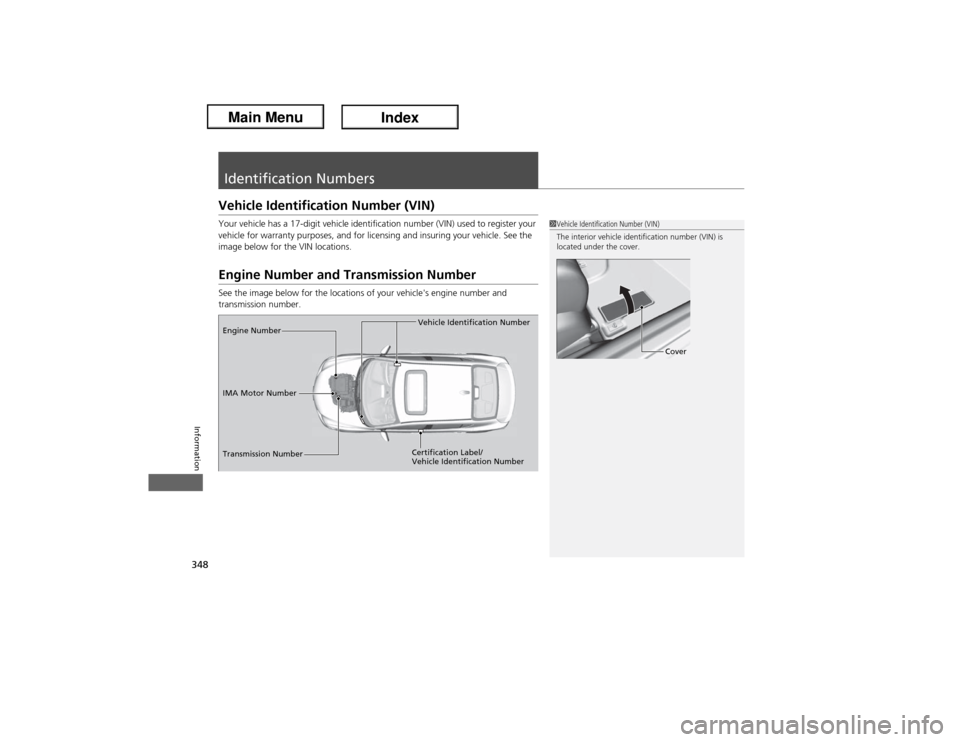 Acura ILX Hybrid 2013 Owners Manual 348Information
Identification NumbersVehicle Identification Number (VIN)Your vehicle has a 17-digit vehicle identification number (VIN) used to register your
vehicle for warranty purposes, and for li Acura ILX Hybrid 2013 Owners Manual 348Information
Identification NumbersVehicle Identification Number (VIN)Your vehicle has a 17-digit vehicle identification number (VIN) used to register your
vehicle for warranty purposes, and for li