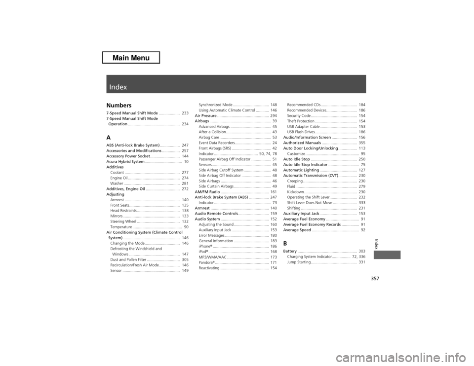 Acura ILX Hybrid 2013  Owners Manual Index
357Index
Index
Numbers7-Speed Manual Shift Mode...................  233
7-Speed Manual Shift Mode 
Operation...............................................  234AABS (Anti-lock Brake System).....