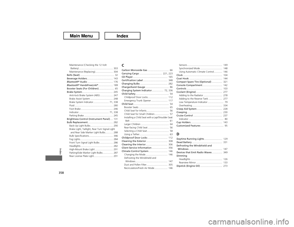 Acura ILX Hybrid 2013 User Guide 358Index
Maintenance (Checking the 12 Volt 
Battery) .................................................. 303
Maintenance (Replacing).......................... 304
Belts (Seat)..........................