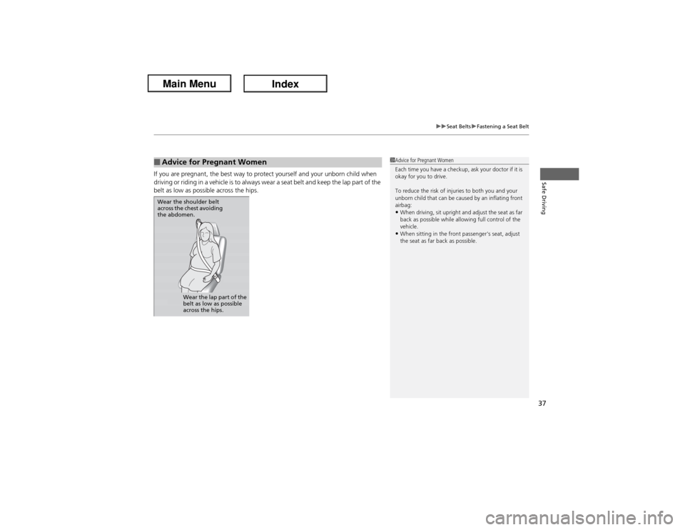 Acura ILX Hybrid 2013  Owners Manual 37
uuSeat BeltsuFastening a Seat Belt
Safe Driving
If you are pregnant, the best way to protect yourself and your unborn child when 
driving or riding in a vehicle is to always wear a seat belt and ke