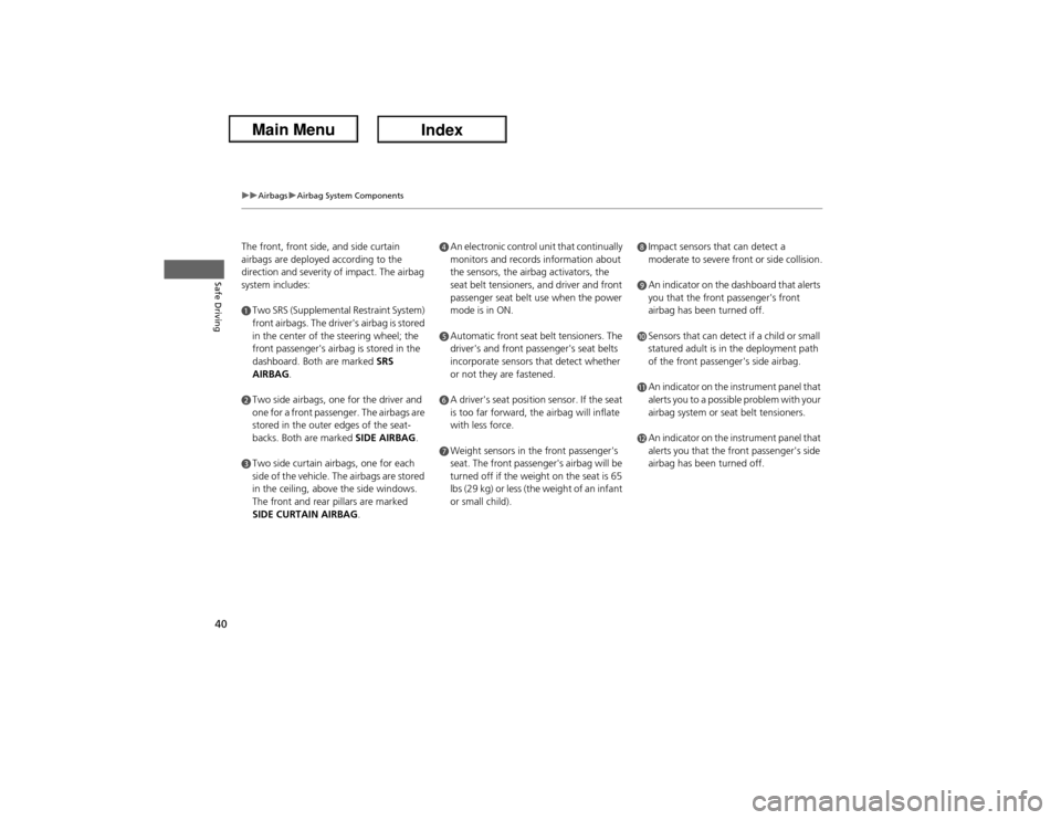 Acura ILX Hybrid 2013  Owners Manual 40
uuAirbagsuAirbag System Components
Safe Driving
The front, front side, and side curtain 
airbags are deployed according to the 
direction and severity of impact. The airbag 
system includes:aTwo SR